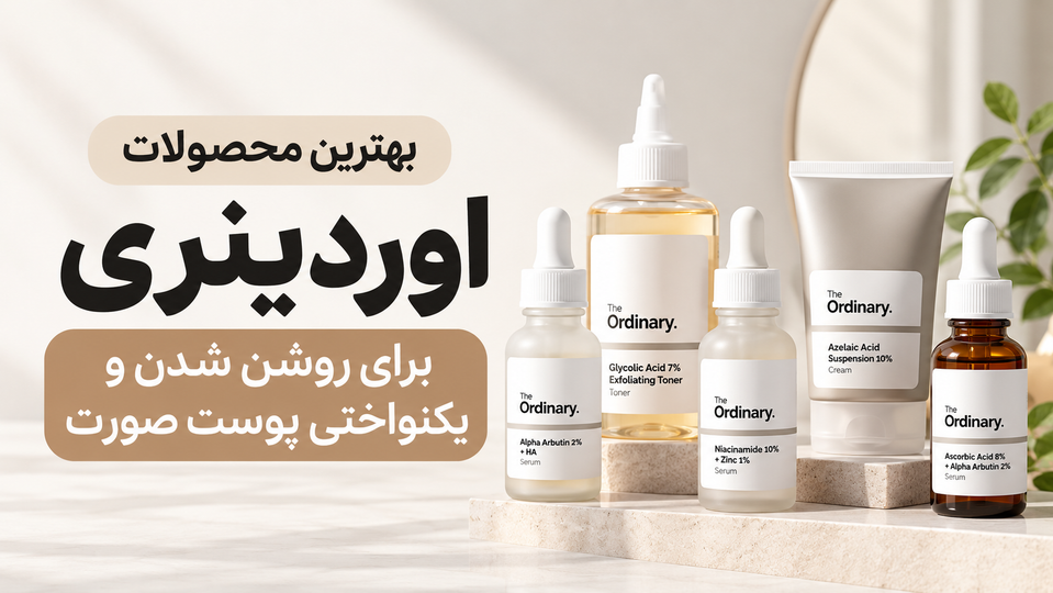 بهترین محصولات اوردینری برای روشن شدن و یکنواختی پوست صورت